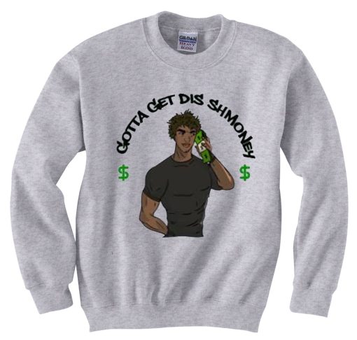 Gotta Get Dis Shmoney Sweatshirt