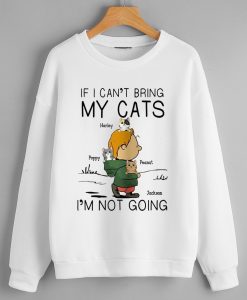 If I Can t Bring My Cat I am Not Going Sweatshirts