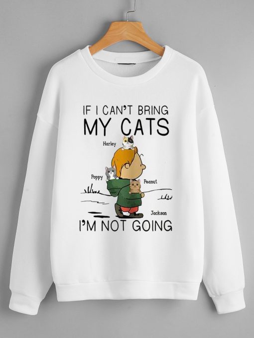 If I Can t Bring My Cat I am Not Going Sweatshirts