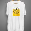 Say Yes T shirts