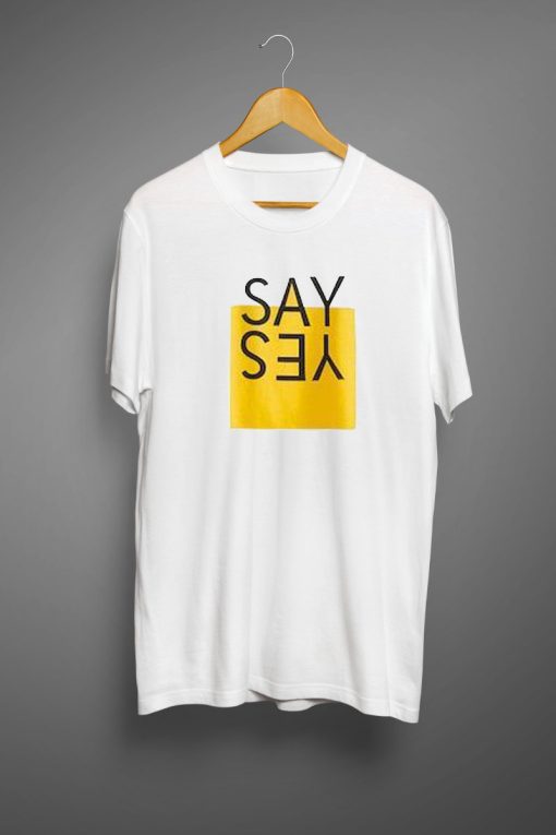 Say Yes T shirts