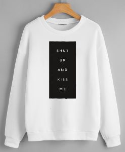 Shut up and Kiss Me White Graphic Sweatshirts