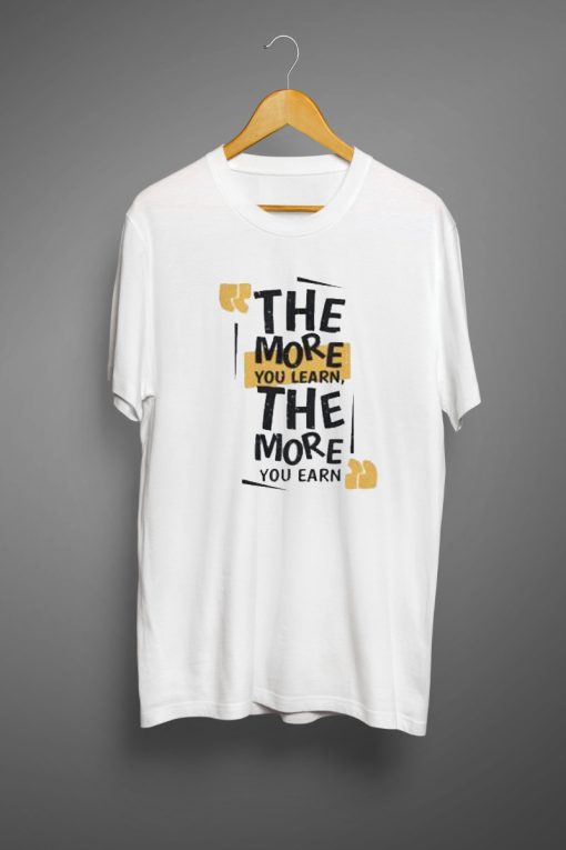 The more you learn The more you earn T-Shirt