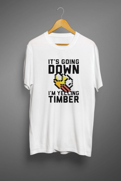 It’s Going Down I’m Yelling Timber Flappy Bird T shirts