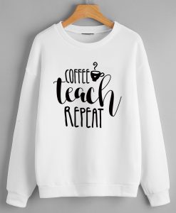 Coffee teach repeat Sweatshirts