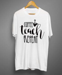 Coffee teach repeat T shirts