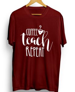 Coffee teach repeat T shirts