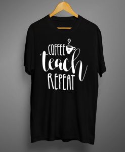 Coffee teach repeat T shirts