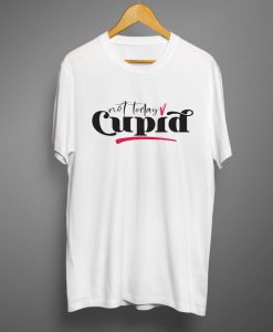 Not today cupid T shirts