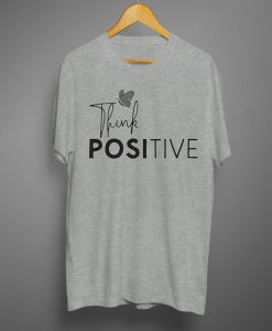 Think Positive T shirts