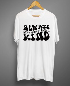 Always stay humble and kind T shirts