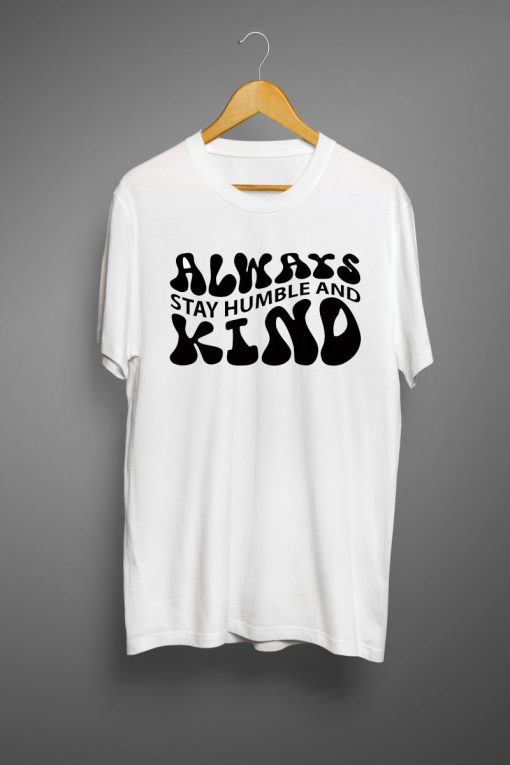 Always stay humble and kind T shirts