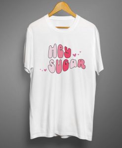 Hey sugar T shirts