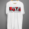 Love is all you need T shirts