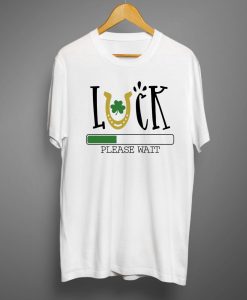 Luck loading please wait T shirts