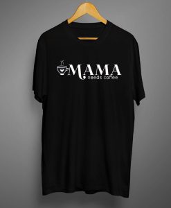 Mama needs coffee T shirts