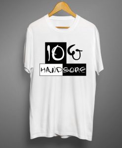 Ten and hsndsome T shirts