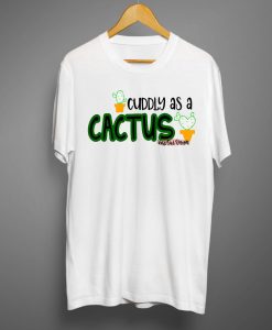 Cuddly as a Cactus T Shirts