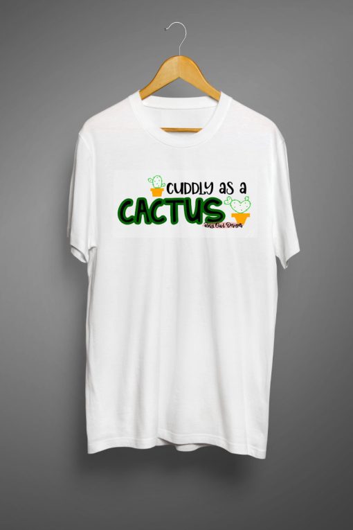 Cuddly as a Cactus T shirts