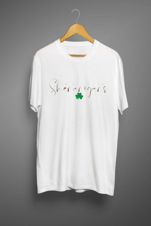 Here for the shenanigans T shirts