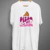 Pizza is my valentine T shirts