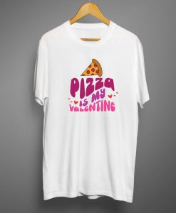 Pizza is my valentine T shirts