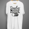 Teacher Mode Off T shirts