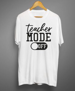 Teacher Mode Off T shirts