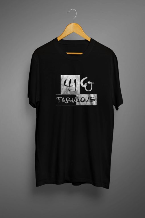 41 and Fabulous T shirts