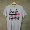 Beauty Is My Business T shirts