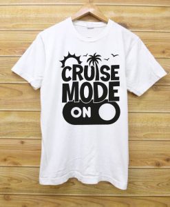 Cruise Mode On T shirts