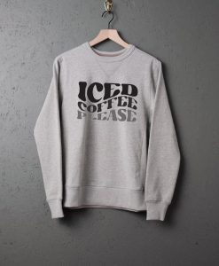 Iced coffee please Sweatshirts