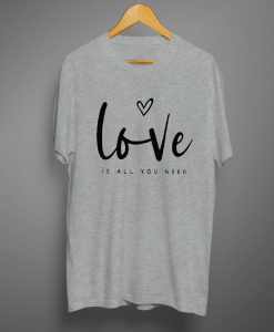 Love is All You Need T shirts