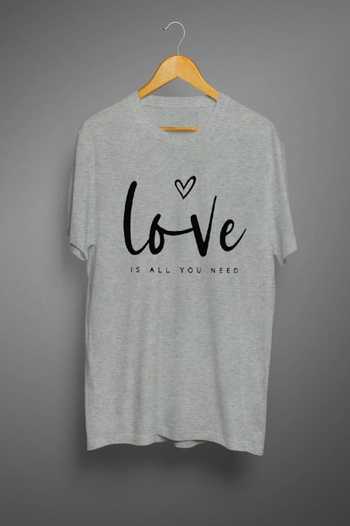 Love is All You Need T shirts