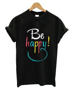 Be HAppy T Shirt