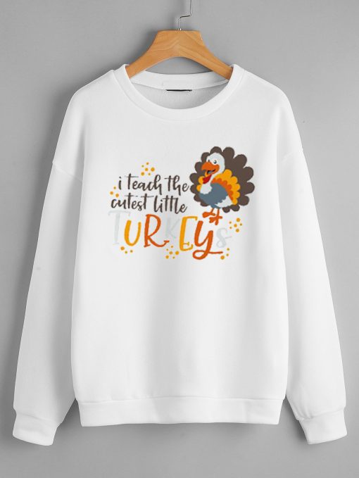 I teach the cutest little turkeys Sweatshirts