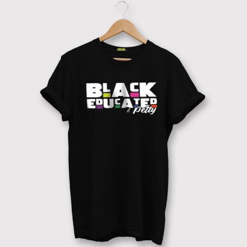 Black Educated and Petty T shirts