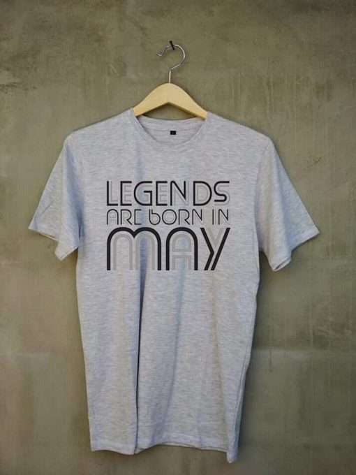 Legends Are Born in May T shirts