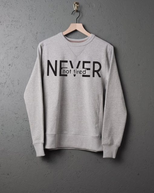 Never Not Tired Sweatshirts