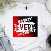 enjoy everytime T shirts