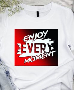 enjoy everytime T shirts