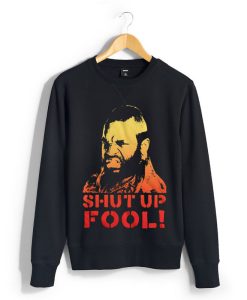 Shut Up Fool Sweatshirts