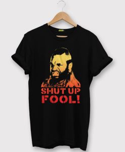 Shut Up Fool T Shirt