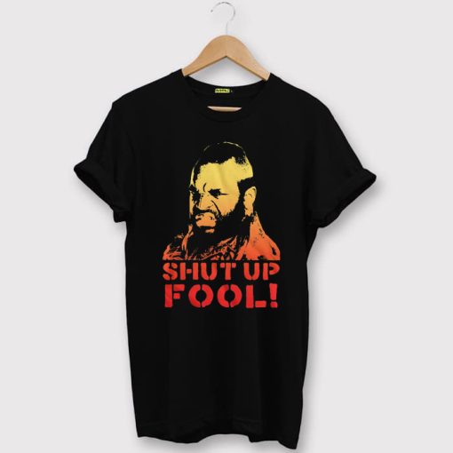 Shut Up Fool T Shirt