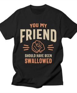 You My Friend Funny Sarcastic Humor T shirts